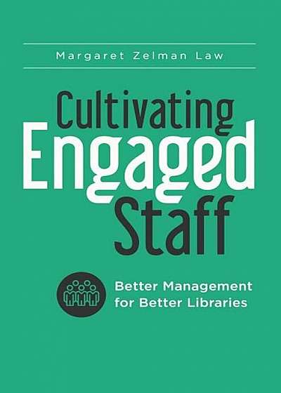 Cultivating Engaged Staff: Better Management for Better Libraries, Paperback