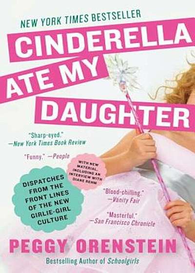 Cinderella Ate My Daughter: Dispatches from the Front Lines of the New Girlie-Girl Culture, Paperback