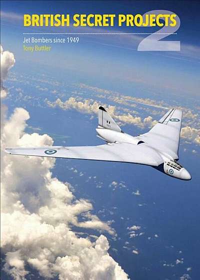 British Secret Projects 2: Jet Bombers Since 1949, Hardcover