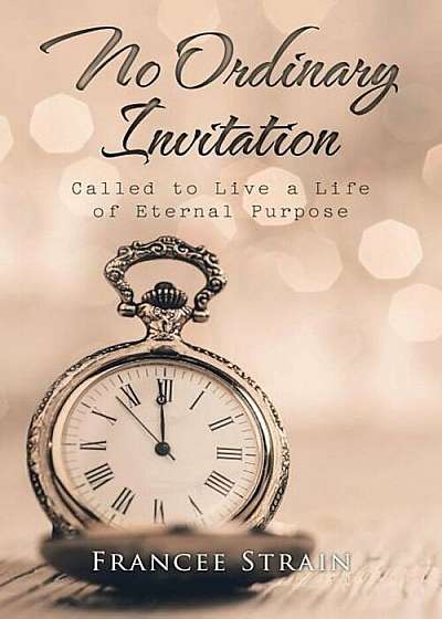 No Ordinary Invitation: Called to Live a Life of Eternal Purpose, Paperback