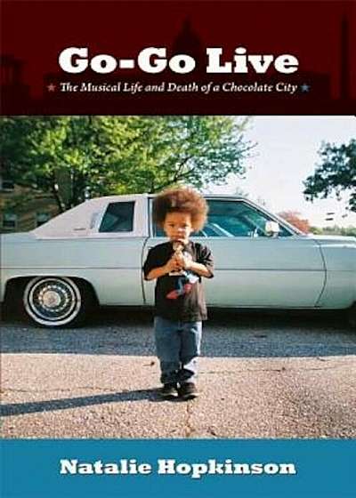 Go-Go Live: The Musical Life and Death of a Chocolate City, Paperback