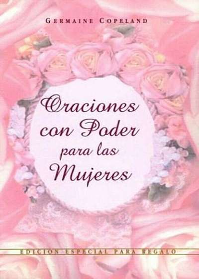 Oraciones Con Poder Para Mujeres Ed. Regalo: Prayers That Avail Much for Women Gift Edition, Hardcover