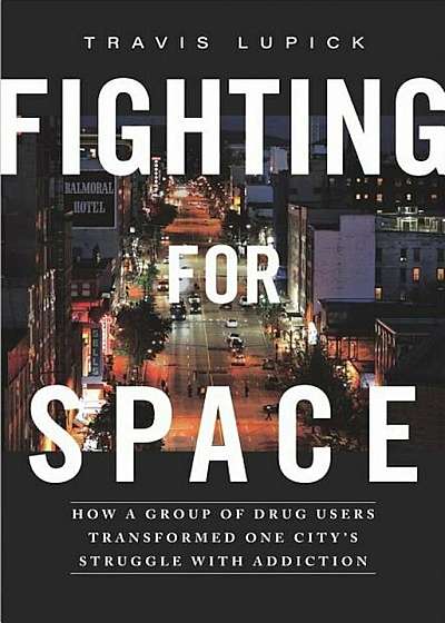 Fighting for Space: How a Group of Drug Users Transformed One City's Struggle with Addiction, Paperback