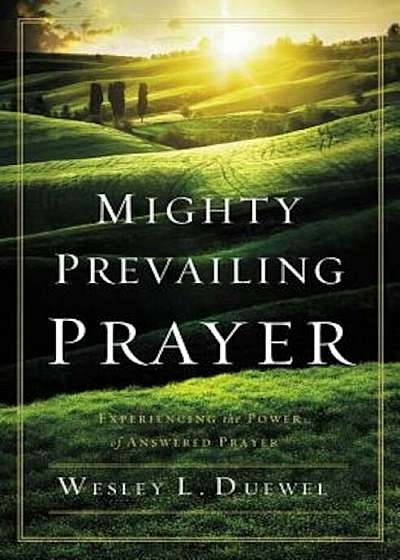 Mighty Prevailing Prayer: Experiencing the Power of Answered Prayer, Paperback