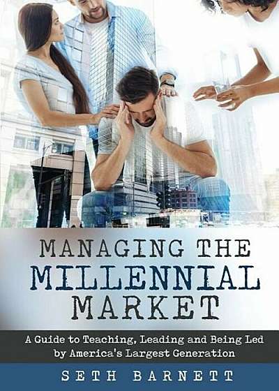 Managing the Millennial Market: A Guide to Teaching, Leading and Being Led by America's Largest Generation, Paperback