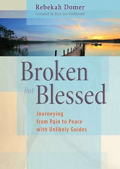 Broken But Blessed: Journeying from Pain to Peace with Unlikely Guides, Paperback