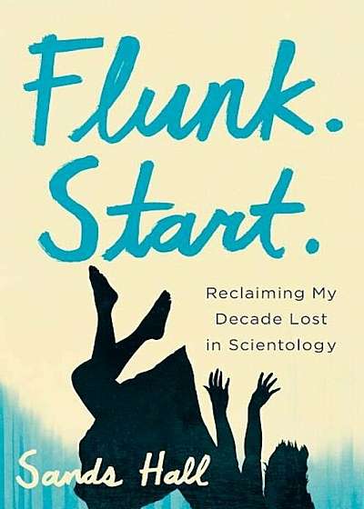 Flunk. Start.: Reclaiming My Decade Lost in Scientology, Hardcover