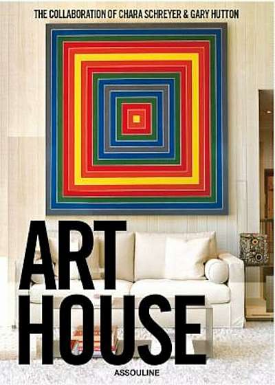 Art House: The Collaboration of Chara Schreyer and Gary Hutton, Hardcover