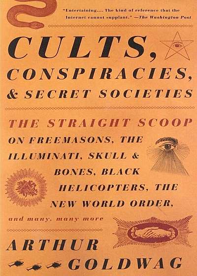 Cults, Conspiracies, and Secret Societies: The Straight Scoop on Freemasons, the Illuminati, Skull and Bones, Black Helicopters, the New World Order,, Paperback