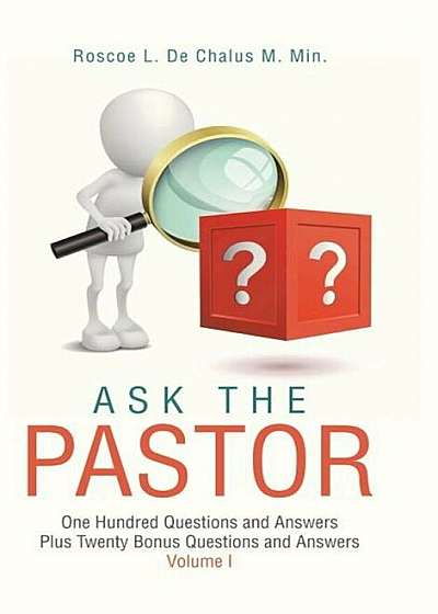 Ask the Pastor: One Hundred Questions and Answers Plus Twenty Bonus Questions and Answers Volume I, Hardcover
