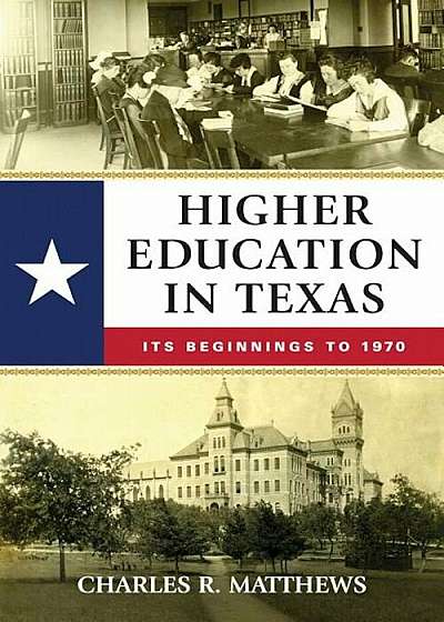 Higher Education in Texas: Its Beginnings to 1970, Hardcover