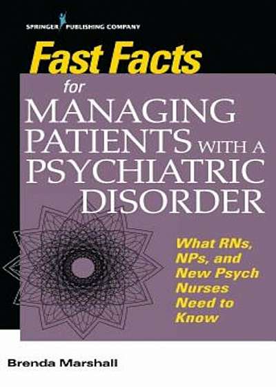 Fast Facts for Managing Patients with a Psychiatric Disorder: What Rns, Nps, and New Psych Nurses Need to Know, Paperback