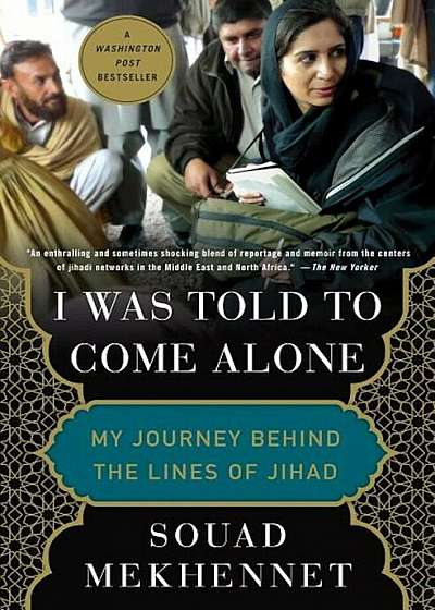 I Was Told to Come Alone: My Journey Behind the Lines of Jihad, Paperback
