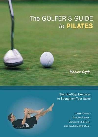 The Golfer's Guide to Pilates: Step-By-Step Exercises to Strengthen Your Game, Paperback