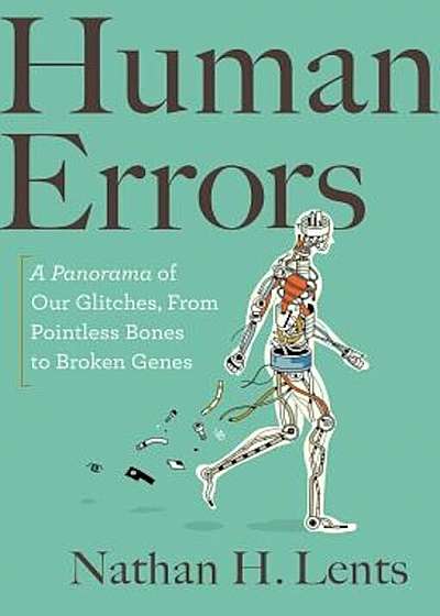Human Errors: A Panorama of Our Glitches, from Pointless Bones to Broken Genes, Hardcover