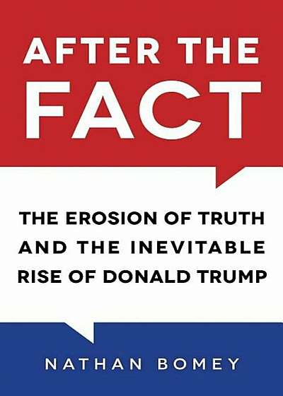 After the Fact: The Erosion of Truth and the Inevitable Rise of Donald Trump, Hardcover