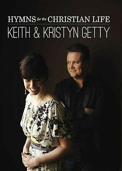 Keith & Kristyn Getty: Hymns for the Christian Life, Paperback