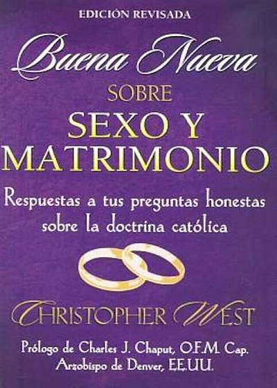 Buena Neueva Sobre Sexo y Matrimoio: Respuestas A Tus Preguntas Honestas Sobre la Doctrina Catolica, Paperback