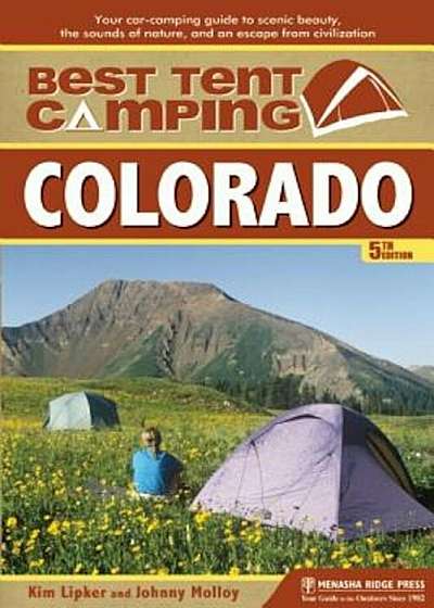 Coperta cărții Best Tent Camping: Colorado: Your Car-Camping Guide to Scenic Beauty, the Sounds of Nature, and an Escape from Civilization, Paperback