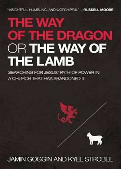 The Way of the Dragon or the Way of the Lamb: Searching for Jesus' Path of Power in a Church That Has Abandoned It, Paperback
