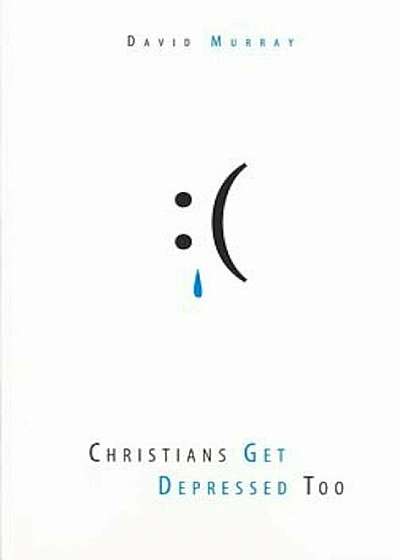 Christians Get Depressed Too: Hope and Help for Depressed People, Paperback