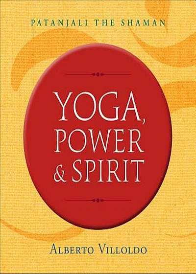 Yoga, Power & Spirit: Patanjali the Shaman, Paperback