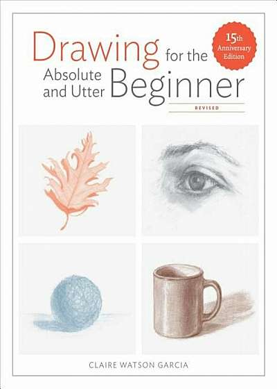 Drawing for the Absolute and Utter Beginner, Revised: 15th Anniversary Edition, Paperback