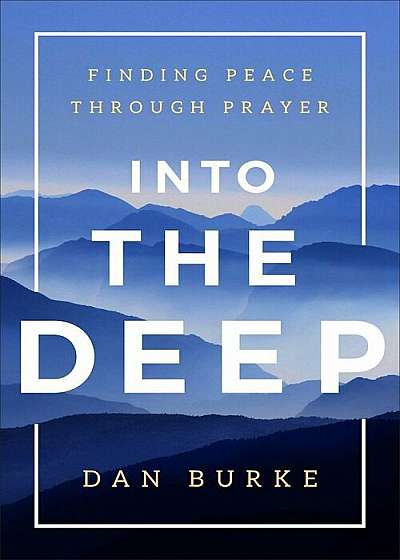 Into the Deep: Finding Peace Through Prayer, Hardcover