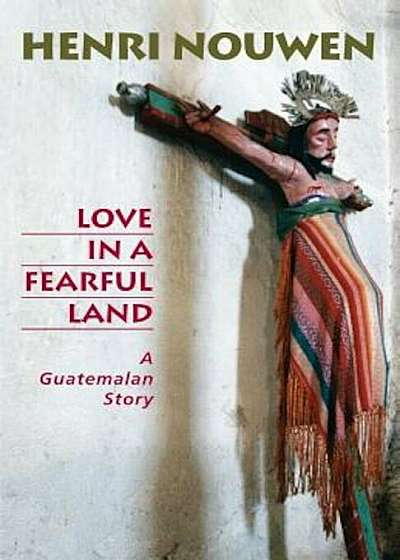 Love in a Fearful Land: A Guatemalan Story, Paperback