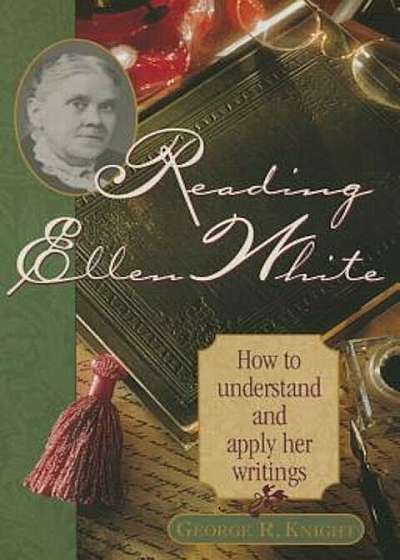 Reading Ellen White: How to Understand and Apply Her Writings, Paperback
