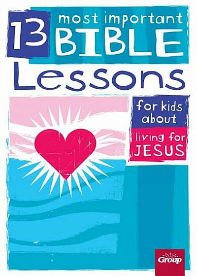 13 Most Important Bible Lessons for Kids about Living for Jesus, Paperback