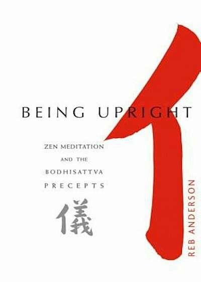 Being Upright: Zen Meditation and Bodhisattva Precepts, Paperback