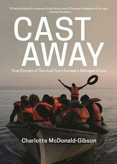 Cast Away: True Stories of Survival from Europe's Refugee Crisis, Hardcover