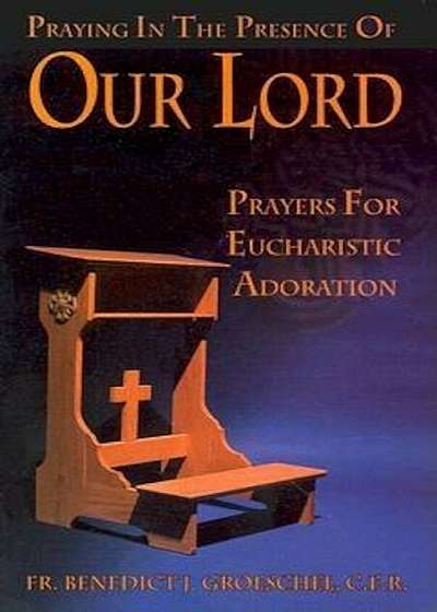Praying in the Presence of Our Lord: Prayers for Eucharistic Adoration, Paperback