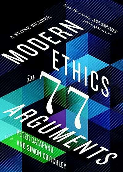 Modern Ethics in 77 Arguments: A Stone Reader, Paperback