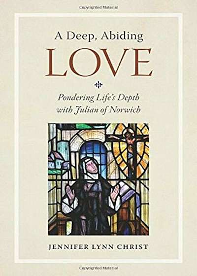 Coperta cărții A Deep, Abiding Love: Pondering Life's Depth with Julian of Norwich, Paperback