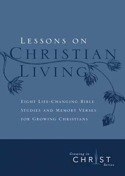 Lessons on Christian Living: Eight Life-Changing Bible Studies and Memory Verses for Growing Christians, Paperback