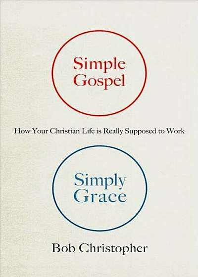 Simple Gospel, Simply Grace: How Your Christian Life Is Really Supposed to Work, Paperback