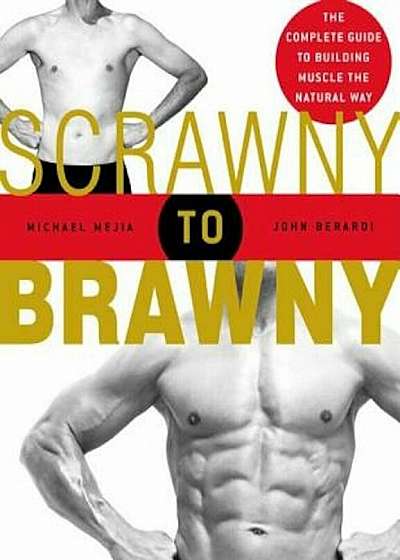Scrawny to Brawny: The Complete Guide to Building Muscle the Natural Way, Paperback