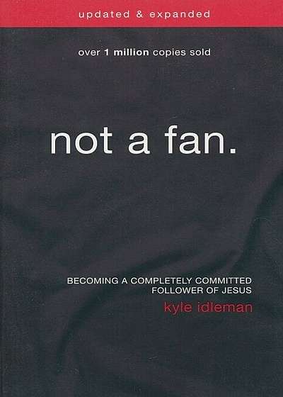 Not a Fan: Becoming a Completely Committed Follower of Jesus, Paperback