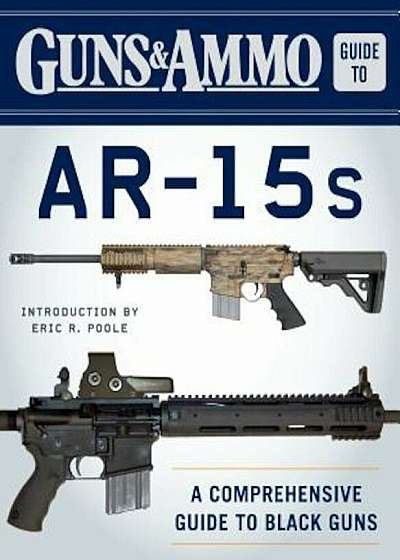 Guns & Ammo Guide to AR-15s: A Comprehensive Guide to Black Guns, Paperback