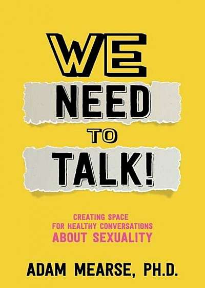 We Need to Talk: Creating Space for Healthy Conversations about Sexuality, Paperback
