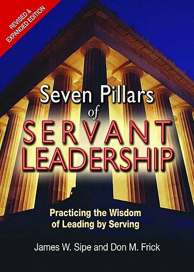 Seven Pillars of Servant Leadership: Practicing the Wisdom of Leading by Serving; Revised & Expanded Edition, Paperback