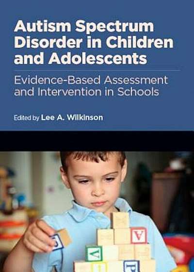 Autism Spectrum Disorder in Children and Adolescents Evidence-Based Assessment and Interventions in Schools, Hardcover