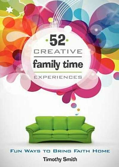 52 Creative Family Time Experiences: Fun Ways to Bring Faith Home, Paperback
