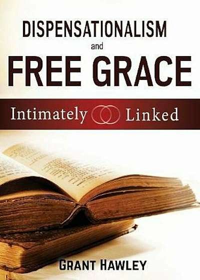 Dispensationalism and Free Grace: Intimately Linked, Paperback
