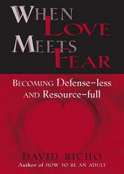 When Love Meets Fear: Becoming Defense-Less and Resource-Full, Paperback