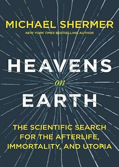 Heavens on Earth: The Scientific Search for the Afterlife, Immortality, and Utopia, Hardcover