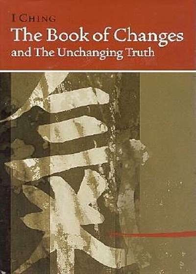 I Ching Bk of Changes & the Unchanging Truth, Hardcover