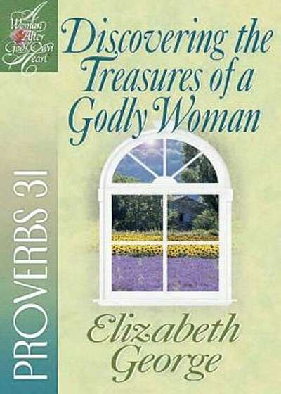 Discovering the Treasures of a Godly Woman: Proverbs 31, Paperback
